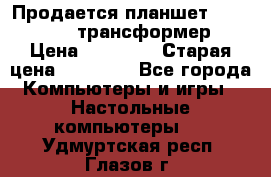 Продается планшет asus tf 300 трансформер › Цена ­ 10 500 › Старая цена ­ 23 000 - Все города Компьютеры и игры » Настольные компьютеры   . Удмуртская респ.,Глазов г.